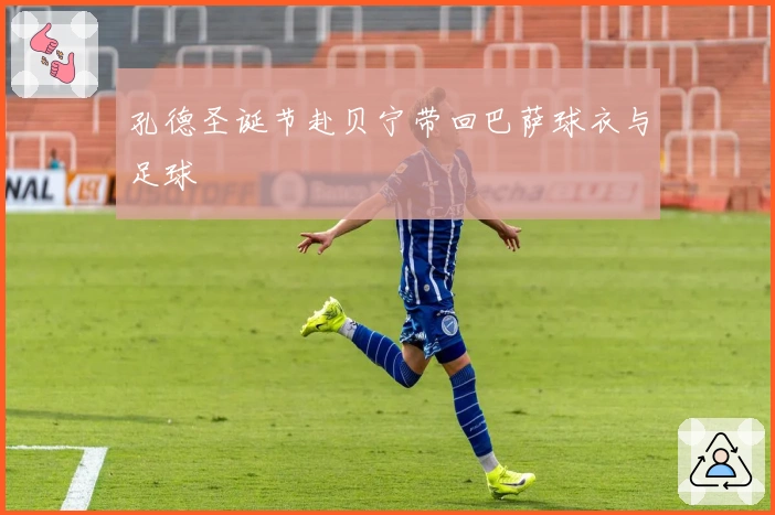 孔德圣诞节赴贝宁带回巴萨球衣与足球